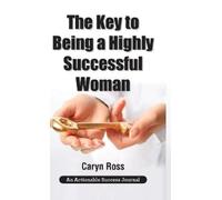 Caryn Ross The Key to Being a Highly Successful Woman (Copertina rigida)
