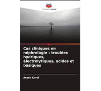 Cas cliniques en néphrologie : troubles hydriques, électrolytiques, acides et basiques