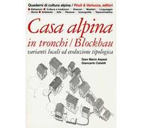 Casa alpina in tronchi/blockbau. Varianti locali ed evoluzione tipologica