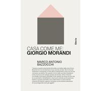 Casa come me: Giorgio Morandi. Ediz. illustrata