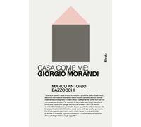 Casa come me: Giorgio Morandi. Ediz. illustrata
