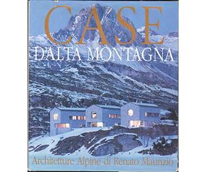 Casa d'alta montagna: restauri e nuove architetture-Häuser in den Bergen: Architect Renato Maurizio
