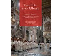 Casa di Dio e casa dell'uomo. La Basilica Lateranense, Madre e capo di tutte le Chiese dell'Urbe e dell'Orbe