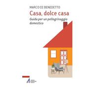 Casa, dolce casa. Guida per un «pellegrinaggio domestico»