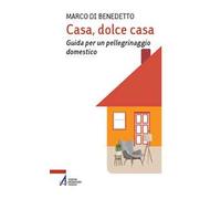 Casa, dolce casa. Guida per un «pellegrinaggio domestico»