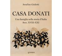 Casa Donati. Una famiglia nella storia d'Italia. Secc. XVIII-XXI