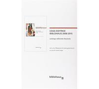 Casa editrice Biblohaus 2008-2015. Catalogo editoriale illustrato - Tavoni...