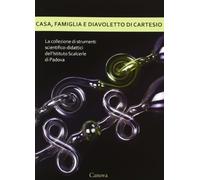 Casa, famiglia e diavoletto di Cartesio. La collezione di strumenti scientifico-didattici dell'Istituto Scalcerle di Padova