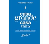 Casa grande casa chica: Tu energía interior: Una guía para ayudar a organizar tu espacio