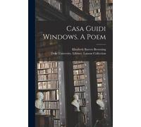 Casa Guidi Windows. A Poem - Browning Elizabeth Barrett 1806-1861