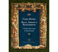 Casa Mansi. Balli, serate e ricevimenti. I diari 1892-1947. Il ricettario
