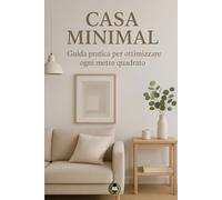 Casa Minimal: Guida pratica per ottimizzare ogni metro quadrato