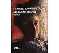 Casa Museo Boncompagni Ludovisi. Acquisizioni e donazioni - [Artemide Edizioni]