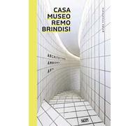 Casa Museo Remo Brindisi. Architettura, ambiente, arte. Guida illustrata
