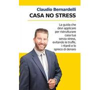Casa no stress. La guida che devi applicare per ristrutturare casa tua senza stress, evitando le truffe, i ritardi e lo spreco di denaro. Nuova ediz.