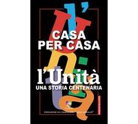 Casa per casa. L'Unità una storia centenaria