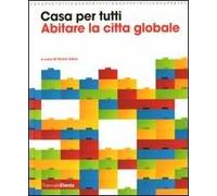 Casa per tutti. Abitare la città globale. Catalogo della mostra (Milano, 23 maggio-14 settembre 2008). Ediz. illustrata
