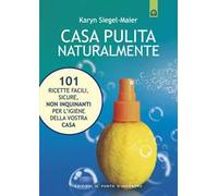 Casa pulita naturalmente. 101 ricette facili, sicure, non inquinanti per l'igiene della vostra casa