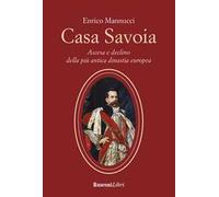 Casa Savoia. Ascesa e declino della più antica dinastia europea
