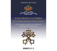 Casa Savoia e la Chiesa. Una grande, millenaria storia europea -