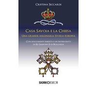 Casa Savoia e la Chiesa. Una grande, millenaria storia europea