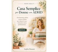 Casa Semplice per Donne con ADHD: decluttering, pulizie e micro-routine per ridurre il caos domestico senza perfezionismo. Piano 28 giorni/ Schede Compilabili/Bonus