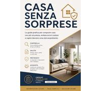 Casa senza sorprese: La guida pratica per comprare casa con più sicurezza, evitare errori costosi e capire davvero cosa stai acquistando