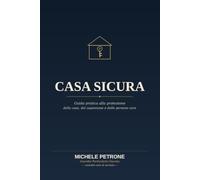 Casa sicura: Guida pratica alla protezione della casa, del capannone e delle persone care