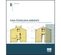 Casa, tecnologia, ambiente. Architetture e prestazioni ambientali per la residenza comtemporanea. Con 101 esempi di case isolate di piccole dimensioni