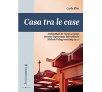 Casa tra le case. Architettura di chiese a Torino durante l'episcopato del...