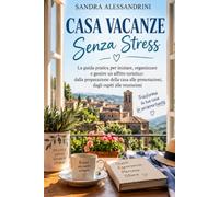 CASA VACANZE SENZA STRESS: La guida pratica per iniziare, organizzare e gestire un affitto turistico: dalla preparazione della casa alle prenotazioni, dagli ospiti alle recensioni