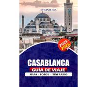 CASABLANCA GUÍA DE VIAJE 2025 - 2026: Explore la joya costera de Marruecos con confianza: reglas de visa, consejos de seguridad, itinerarios, lugares ... solos, parejas y familias para una aventura