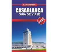 CASABLANCA GUÍA DE VIAJE 2026: Explora los barrios modernos, los zocos tradicionales y la costa atlántica en el oeste de Marruecos