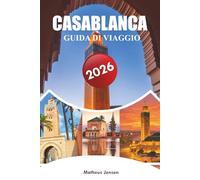 CASABLANCA GUIDA DI VIAGGIO 2026: Un manuale pratico per visitatori su quartieri, cibo, luoghi di interesse, gite giornaliere, cultura locale e pianificazione intelligente dei viaggi