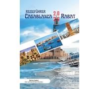 CASABLANCA & RABAT REISEFÜHRER 2026: Ein detaillierter Begleiter der atlantischen Hauptstädte Marokkos, entdeckt Stadtviertel, Geschichte, Kultur und ... Nahverkehr, Karten und praktische Planung.