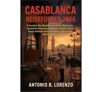 Casablanca Reiseführer 2026: Erkunden Sie Marokkos moderne Metropole: ikonische Sehenswürdigkeiten, lokales Leben, Essen, Strände und praktische Tipps für jeden Reisenden