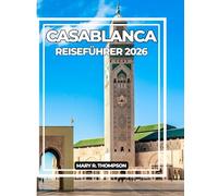 CASABLANCA REISEFÜHRER 2026: Unverzichtbarer Begleiter zu Kultur, Geschichte, Essen und lokalen Einblicken in Marokkos pulsierende Küstenmetropole für jeden Reisenden.