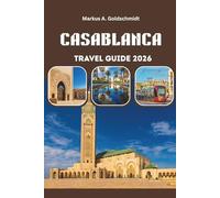 CASABLANCA TRAVEL GUIDE 2026: Discover Morocco’s coastal gateway to North Africa with timeless architecture, bustling medinas, vibrant culture and the pulse of a modern city by the Atlantic