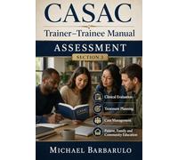 CASAC Trainer-Trainee Manual: Assessment; Clinical Evaluation; Treatment Planning; Case Management; and Patient, Family and Community Education (Section 3)