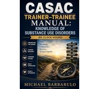 CASAC Trainer-Trainee Manual: Knowledge of Substance Use Disorders (85 Clock Hours)