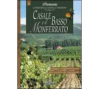 Casale e il basso Monferrato. Piemonte: il territorio, la cucina, le tradizioni. Vol. 1