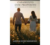 Casamento com Propósito: Caminhando Juntos com Fé, Perdão e Amor