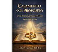CASAMENTO COM PROPÓSITO: Uma aliança firmada em Deus para toda a vida