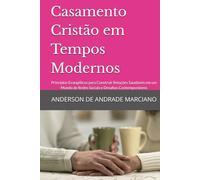 Casamento Cristão em Tempos Modernos: Princípios Evangélicos para Construir Relações Saudáveis em um Mundo de Redes Sociais e Desafios Contemporâneos