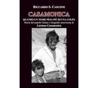 CASAMONICA - Quando un nome pesa più di una colpa: Storia del popolo Gitano e biografia autorizzata di Luciano Casamonica