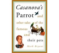 Casanova's Parrot: And Other Tales of the Famous and Their Pets