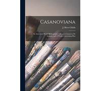 Casanoviana: an Annotated World Bibliography of Jacques Casanova De Seingalt, and of Works Concerning Him