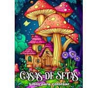 Casas de Setas - Libro para Colorear: 50 Diseños de Fantasía para Adultos y Adolescentes con Mágicas Casas de Hadas en Setas