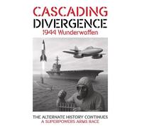 CASCADING DIVERGENCE: 1944 Wunderwaffen - A Superpowers Arms Race (6th Story in a Saga of a World Transformed by the Untimely Loss of Winston Churchill)