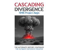 CASCADING DIVERGENCE: 1946 Project Aegis - The Ultimate Defensive Weapon (8th Story in a Saga of a World Transformed by the Untimely Loss of Winston Churchill)